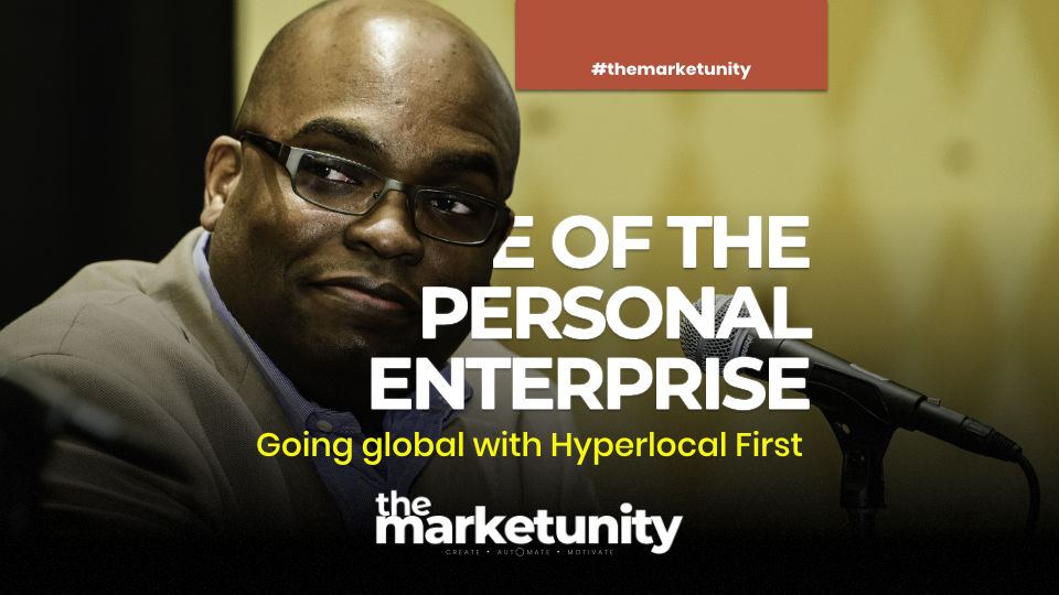 The Marketunity Podcast: Rise of the Personal Brand Enterprise - Part 1: Going global with Hyperlocal first
