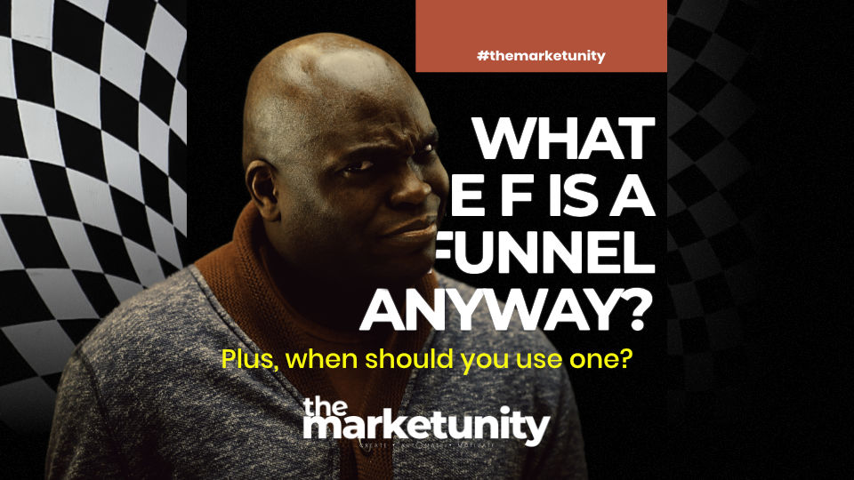 The Marketunity Podcast: What the F Is a Funnel Anyway? Plus, when should you use one!