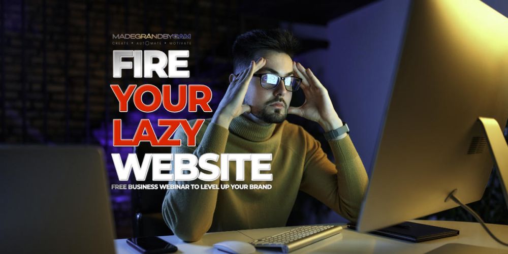 Fire Your Lazy Website! Live Webinar to Transform Your Business